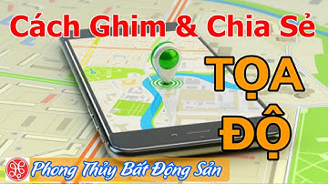 Cách Ghim và Chia Sẻ Vị Trí Tọa Độ Google Maps qua điện thoại Androi & IOS I Phong Thủy Bất Động Sản