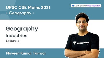 Geography  | Industries | Lecture 4 | UPSC CSE Mains 2021 | Naveen Kumar Tanwar