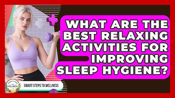 What Are the Best Relaxing Activities for Improving Sleep Hygiene? | Smart Steps to Wellness News