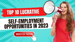 Top 10 Lucrative Self Employment Opportunities in 2023👏🤑💰