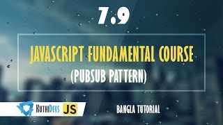 JavaScript Fundamental Course (PubSub Pattern) 7.9 - Bangla Tutorial