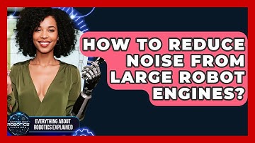How To Reduce Noise From Large Robot Engines? - Everything About Robotics Explained
