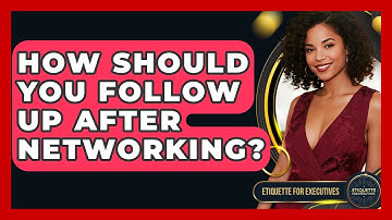 How Should You Follow Up After Networking? - Etiquette for Executives
