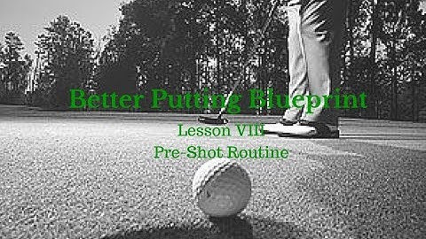 Golf Lessons - Better Putting Blueprint Lesson 8, Pre-Shot Routine