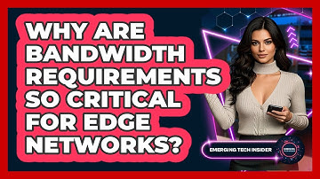 Why Are Bandwidth Requirements So Critical For Edge Networks? - Emerging Tech Insider