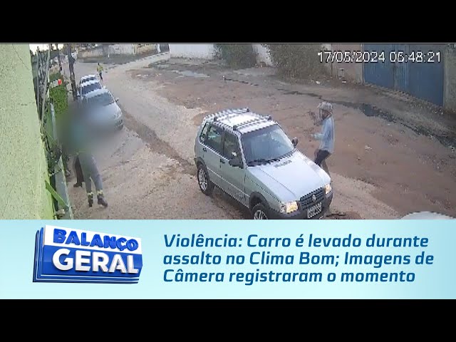 Violência: Carro é levado durante assalto no Clima Bom; Imagens de Câmera registraram o momento
