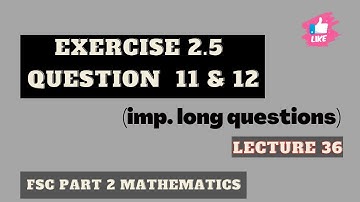 Exercise 2.5 Question 11 & 12 | FSc Part 2 Mathematics | Lecture 36