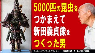 【5000匹の昆虫をつかまえて新田義貞像をつくった男】アウトサイダーアートラジオ