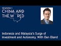 China and the World: Indonesia and Malaysia’s Surge of Investment and Autonomy, With Ben Bland