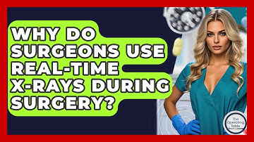 Why Do Surgeons Use Real-time X-rays During Surgery? - The Operating Table