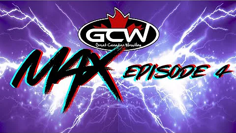 GCW MAX: EPISODE 4