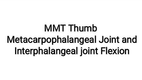 MMT Thumb Metacarpophalangeal Joint and Interphalangeal joint flexion