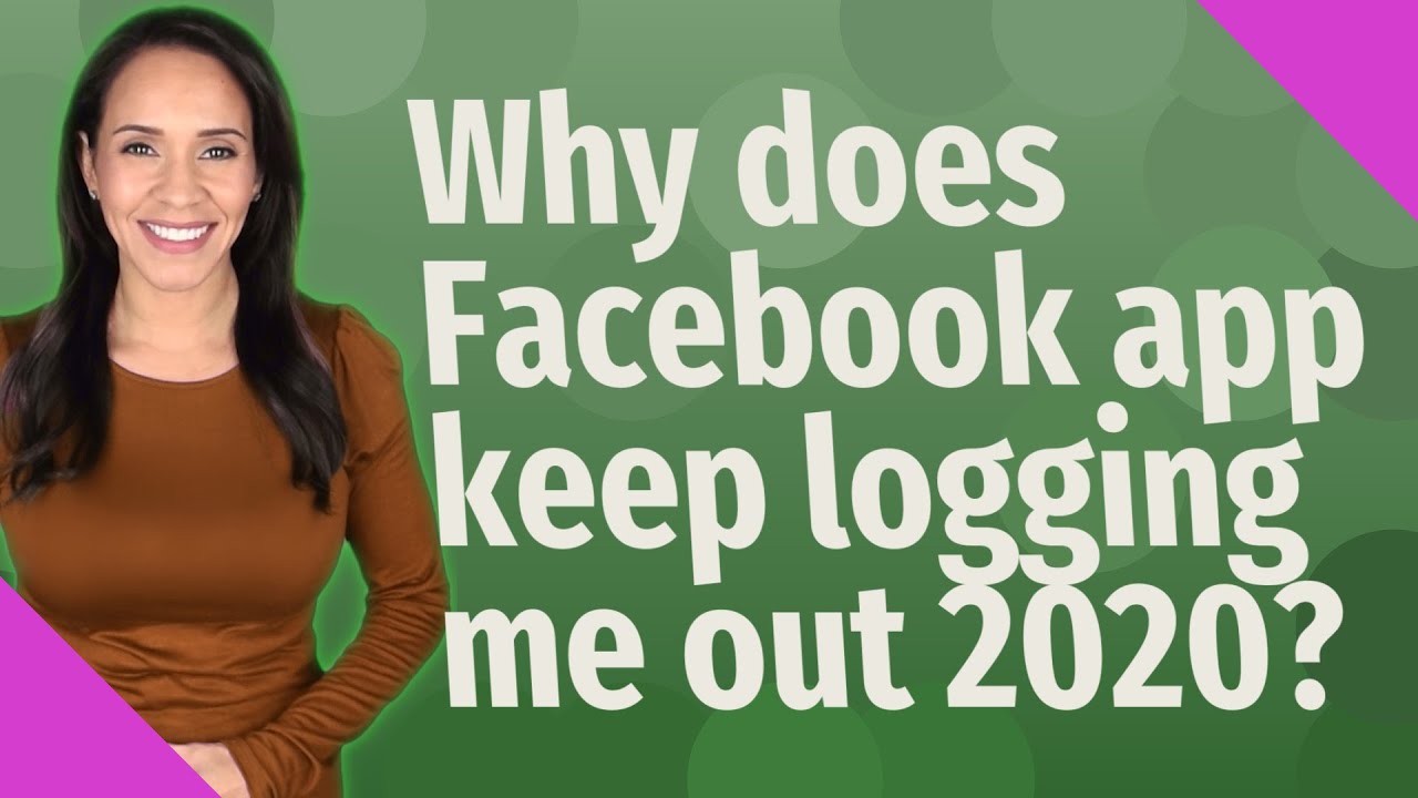 Why does Facebook app keep logging me out 2020? YouTube