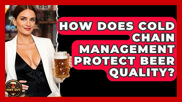How Does Cold Chain Management Protect Beer Quality? - The Pint Guy