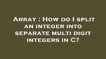 Array : How do I split an integer into separate multi digit integers in C?