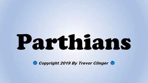 How To Pronounce Parthians