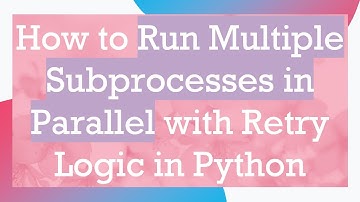 How to Run Multiple Subprocesses in Parallel with Retry Logic in Python