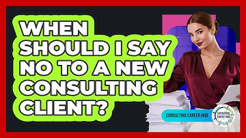 When should I say no to a new consulting client?