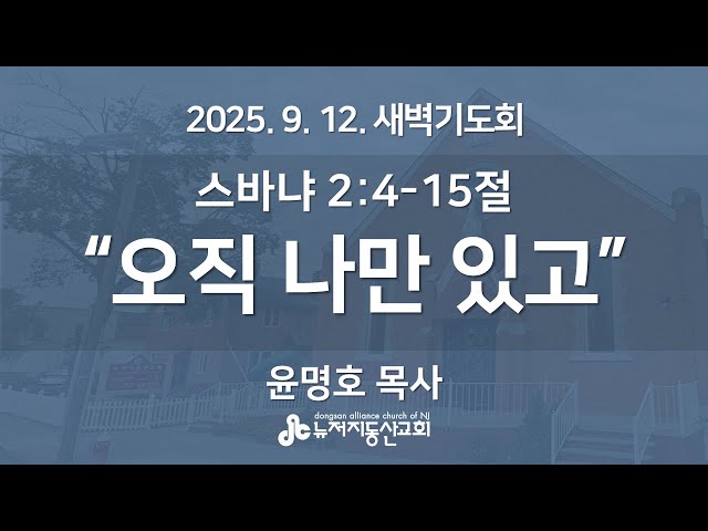 “오직 나만 있고" (스바냐 2:4-15) - 윤명호 목사 | 2025. 9. 12.  매일성경 새벽설교