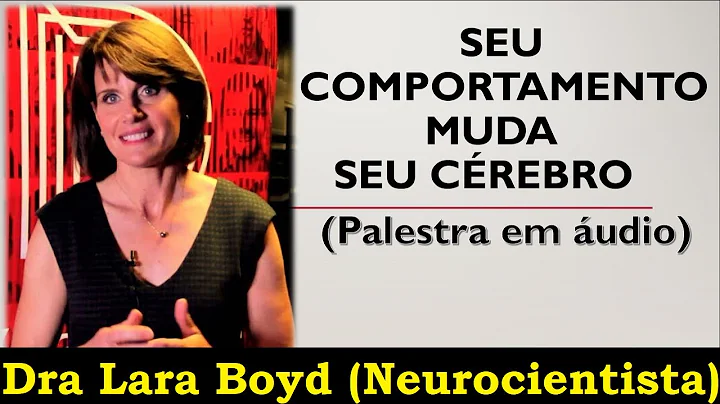 Seu comportamento muda seu crebro - Dra Lara Boyd ...