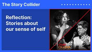 Reflection: Stories about our sense of self | The Story Collider