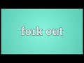 Fork out Meaning Fork out Meaning