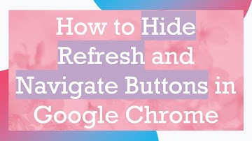 How to Hide Refresh and Navigate Buttons in Google Chrome