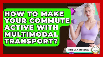 How To Make Your Commute Active With Multimodal Transport? - Smart Steps to Wellness
