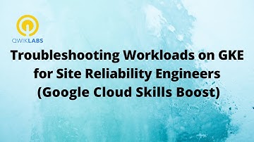 Troubleshooting Workloads on GKE for Site Reliability Engineers-[GSP902]