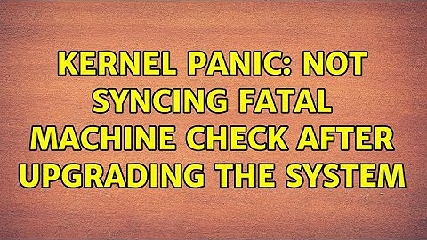 Kernel panic: not syncing fatal machine check after upgrading the system