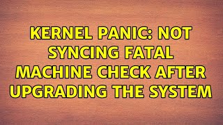 Kernel panic: not syncing fatal machine check after upgrading the system