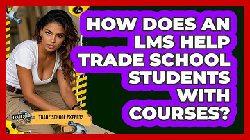 How Does An LMS Help Trade School Students With Courses? - Trade School Experts