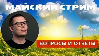 Майский стрим: ваши вопросы, мои ответы