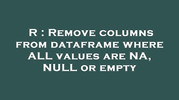 R : Remove columns from dataframe where ALL values are NA, NULL or empty
