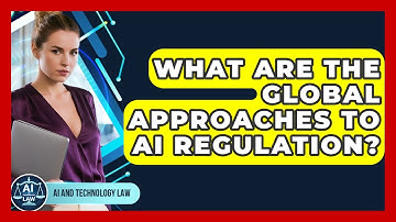 What Are The Global Approaches To AI Regulation? - AI and Technology Law