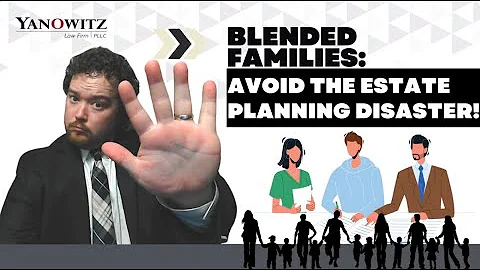 Blended Families: Avoid the Estate Planning Disaster!