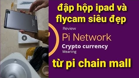 Pi network mới - đập hộp ipad và flycam siêu đẹp từ pi chain mall