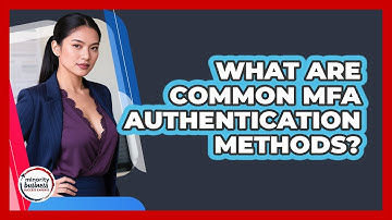 What Are Common MFA Authentication Methods?