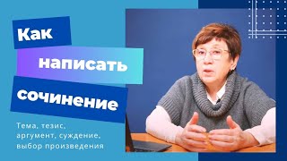 Как писать сочинение: тема, тезис, аргументация, суждение, выбор произведения.