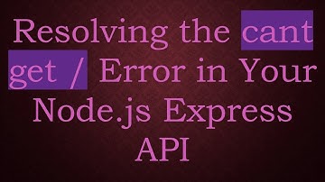 Resolving the cant get / Error in Your Node.js Express API