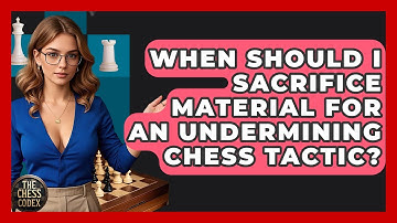 When Should I Sacrifice Material For An Undermining Chess Tactic? - The Chess Codex