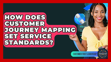 How Does Customer Journey Mapping Set Service Standards? - Customer First Leadership