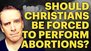 Should Christian Doctors Be Forced To Perform Abortions?