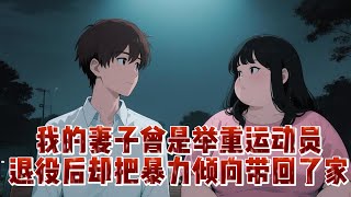 我的妻子曾是举重运动员,退役后却把暴力倾向带回了家|小七動漫