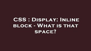 CSS : Display: Inline block - What is that space