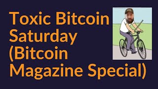Toxic Bitcoin Saturday (Bitcoin Magazine Special Edition)