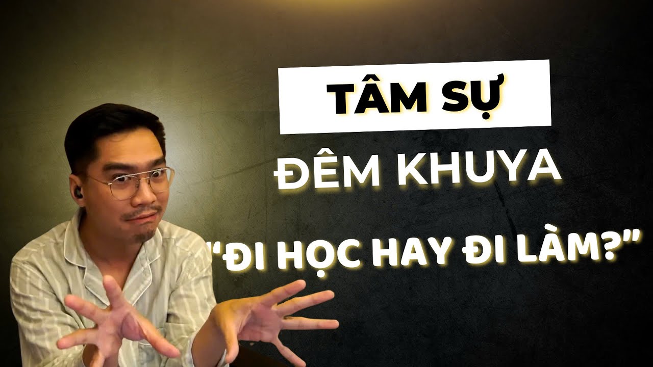 Outline Video Tâm sự đêm khuya tập 16..Câu chuyện muôn thuở của các bạn học sinh, sinh viên "ĐI HỌC HAY ĐI LÀM??".