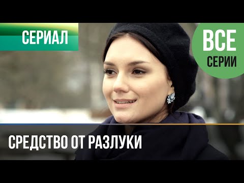 ▶️ Средство от разлуки Все серии - Мелодрама | Фильмы и сериалы - Русские мелодрамы