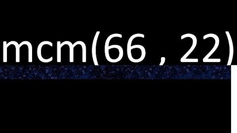 mcm 66 y 22 , minimo comun multiplo , mcm(66 , 22)= como se halla , ejemplos