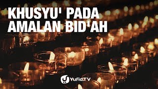 Tanya Jawab: Khusyu' Pada Amalan Bid'ah - Ustadz Abdullah Taslim